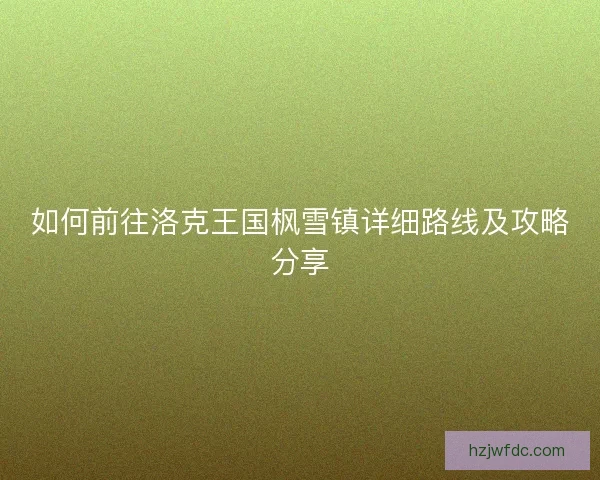 如何前往洛克王国枫雪镇详细路线及攻略分享